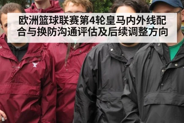 欧洲篮球联赛第4轮皇马内外线配合与换防沟通评估及后续调整方向